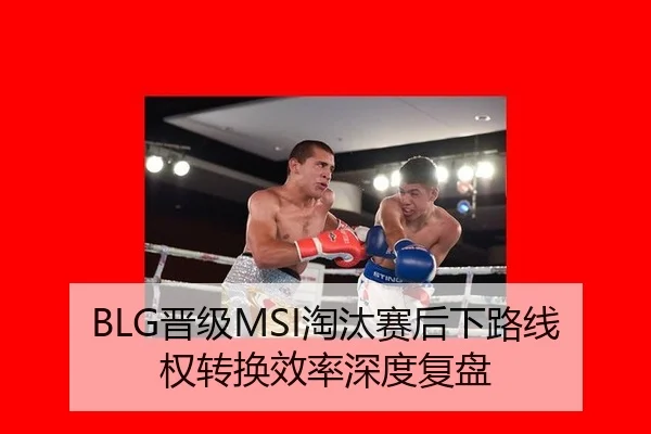 BLG晋级MSI淘汰赛后下路线权转换效率深度复盘